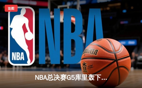 NBA总决赛G5库里轰下44分，勇士逆转凯尔特人夺冠在望