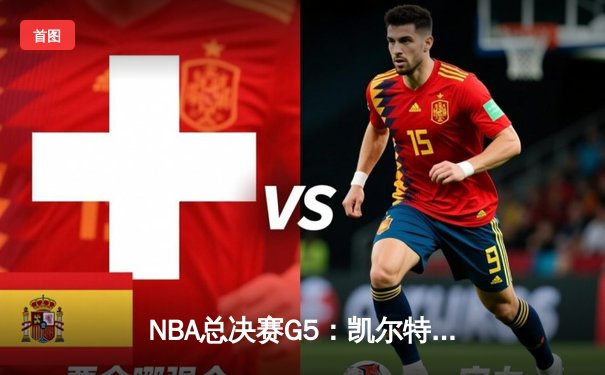 NBA总决赛G5：凯尔特人险胜勇士夺赛点 塔图姆关键三分定乾坤