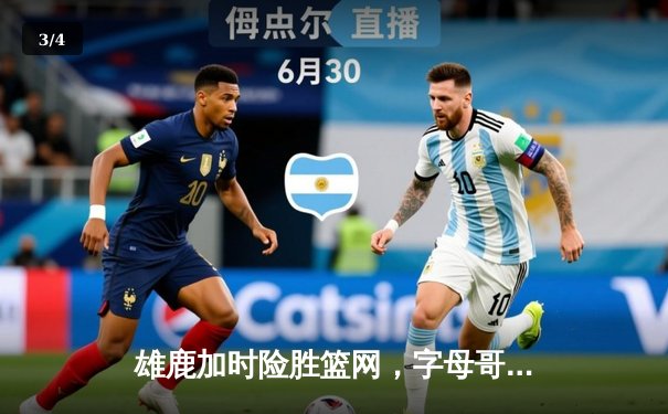 雄鹿加时险胜篮网，字母哥44分主宰关键战 - 3